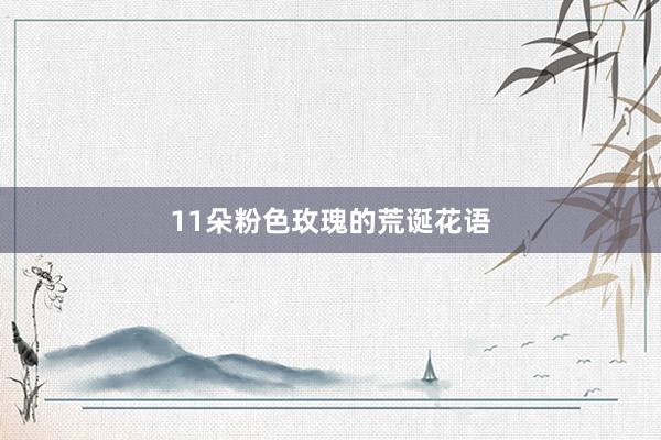 11朵粉色玫瑰的荒诞花语